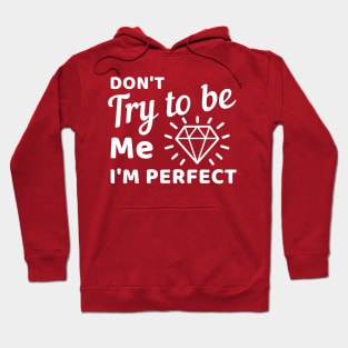 Don't try to be me I'm perfect Hoodie